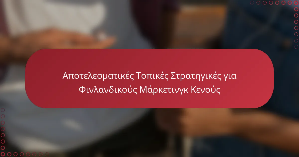 Αποτελεσματικές Τοπικές Στρατηγικές για Φινλανδικούς Μάρκετινγκ Κενούς