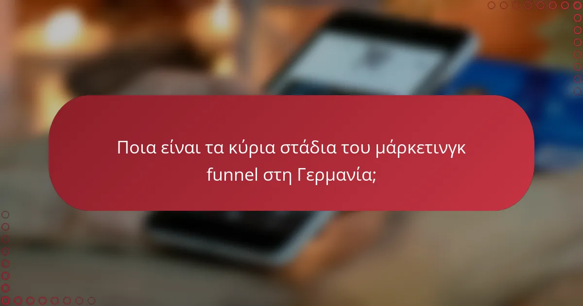Ποια είναι τα κύρια στάδια του μάρκετινγκ funnel στη Γερμανία;