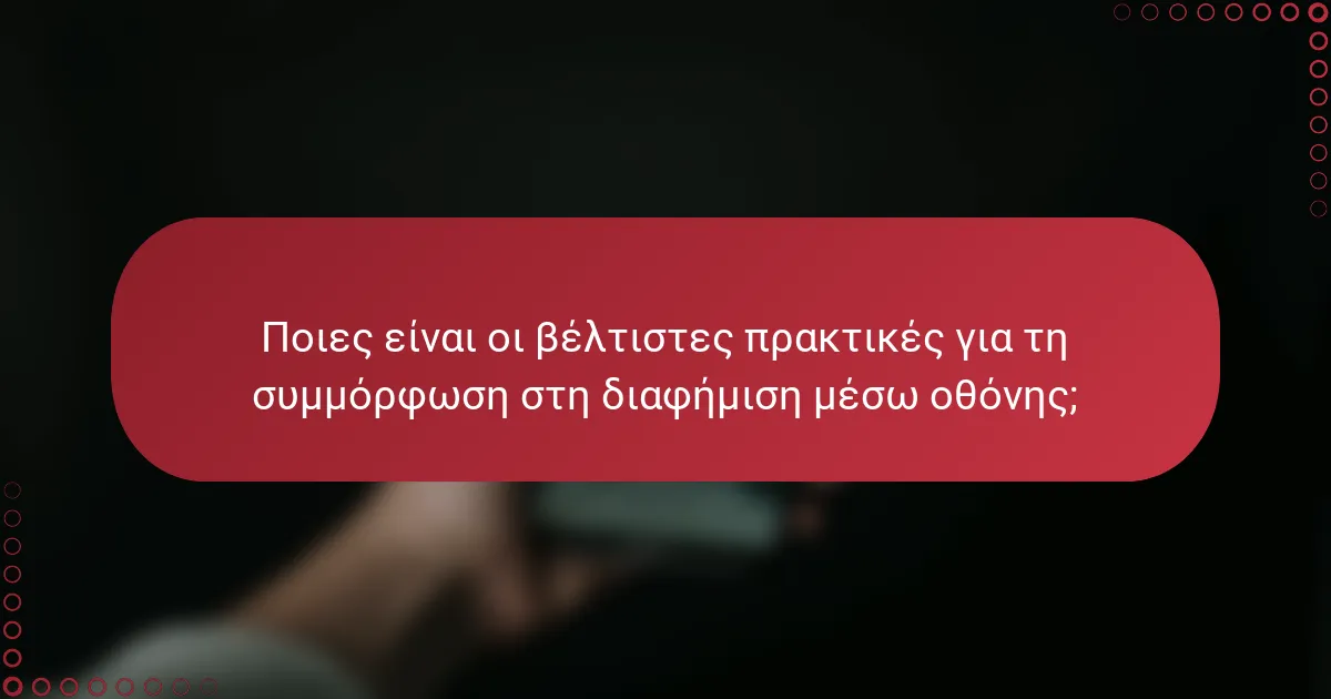 Ποιες είναι οι βέλτιστες πρακτικές για τη συμμόρφωση στη διαφήμιση μέσω οθόνης;