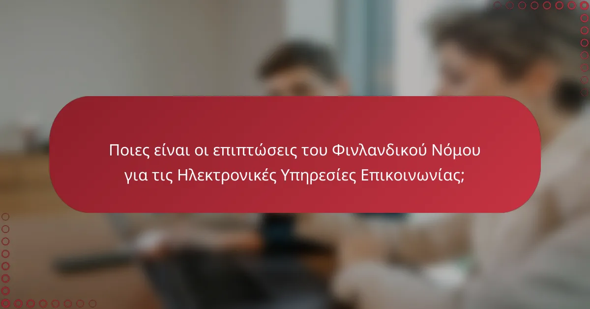 Ποιες είναι οι επιπτώσεις του Φινλανδικού Νόμου για τις Ηλεκτρονικές Υπηρεσίες Επικοινωνίας;