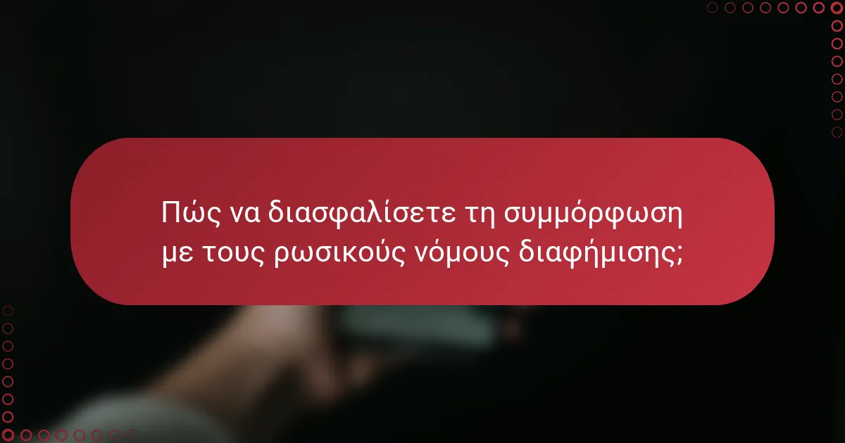 Πώς να διασφαλίσετε τη συμμόρφωση με τους ρωσικούς νόμους διαφήμισης;